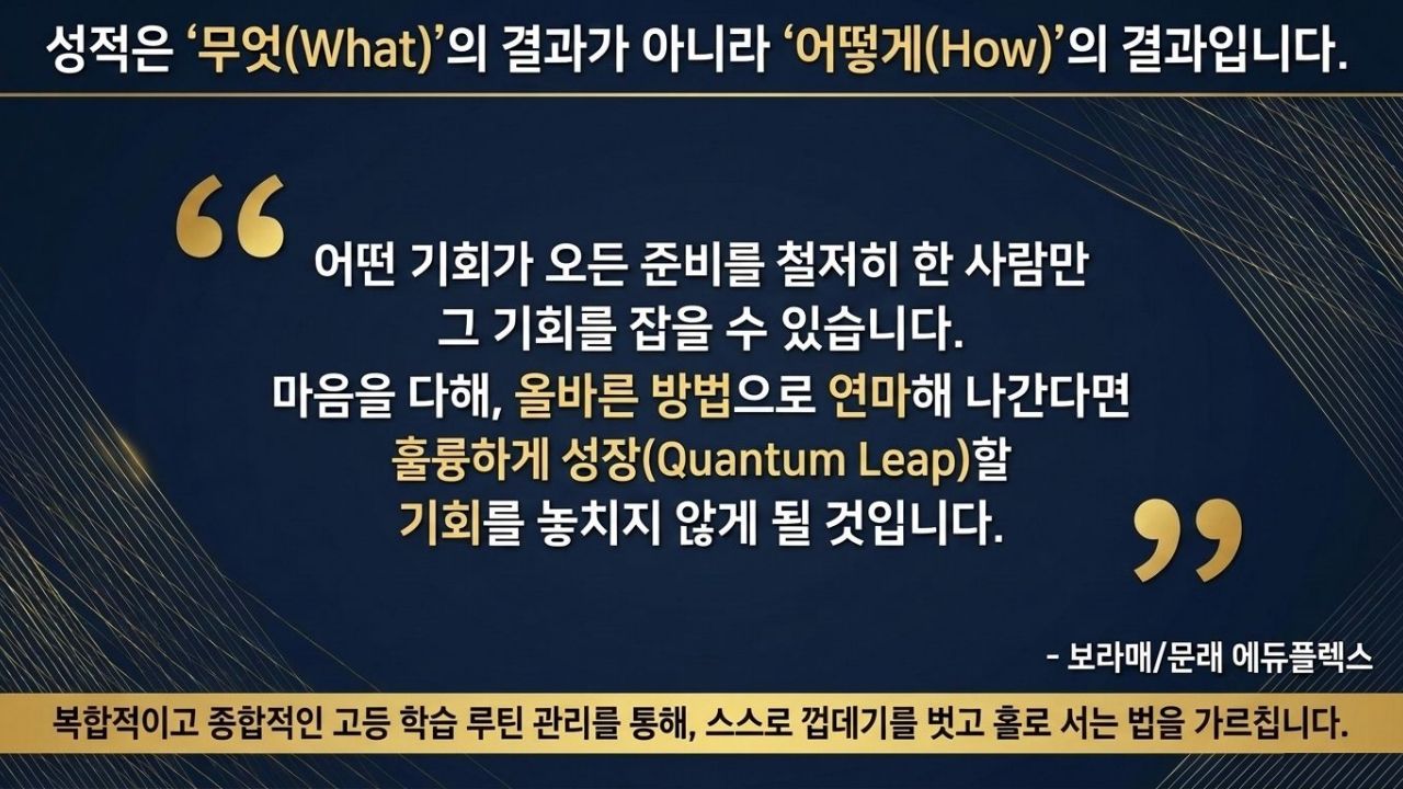 2026 중3 고등 전환기_매리골드 4기_Intro_09 에듀플렉스 보라매·문래점의 교육 철학 및 메시지 카드 이미지. '성적은 무엇의 결과가 아니라 어떻게의 결과'라는 메시지와 함께 올바른 공부법과 고등 학습 루틴 관리를 통해 학생 스스로 성장하도록 돕는 교육 가치관을 전달합니다.